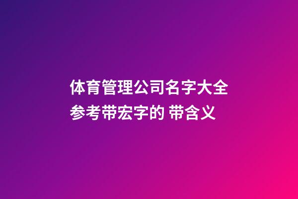 体育管理公司名字大全参考带宏字的 带含义-第1张-公司起名-玄机派